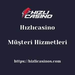 Hızlıcasino Müşteri Hizmetleri